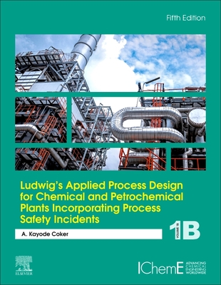 预订 Ludwig’s Applied Process Design for Chemical and Petrochemical Plants Incorporating Process Safety Incidents: Volume 1B路德维希的化工和石化厂应用过程设计，包括过程安全事故：第1B卷9780443301148