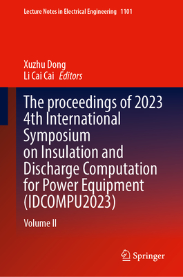 The Proceedings of 2023 4th International Symposium on Insulation and Discharge Computation for Power Equipment (Idcompu2023): Volume II