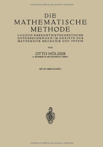 Die Mathematische Methode:Logisch Erkenntnistheoretische Untersuchungen im Gebiete der Mathematik Mechanik und Physik