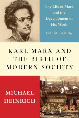 Karl Marx and the Birth of Modern Society: The Life of Marx and the Development of His Work